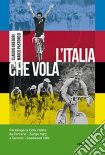 L'Italia che vola. Parabiago la città iridata da Ferrario Zurigo 1923 a Saronni Goodwood 1982 libro di Gregori Claudio; Pastonesi Marco