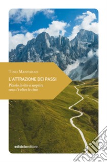 L'attrazione dei passi. Piccolo invito a scoprire cosa c'è oltre le cime libro di Mantarro Tino