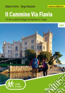 Il cammino Via Flavia. 116 km a piedi da Muggia ad Aquileia in 5 tappe. Nuova ediz. libro di Fiorin Alberto; Masiello Diego