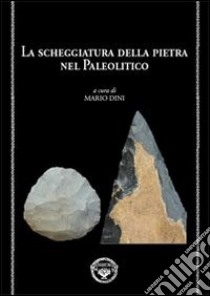 La scheggiatura della pietra nel paleolitico libro di Dini M. (cur.)