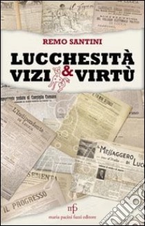 Lucchesità vizi e virtù libro di Santini Remo