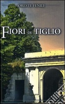 Fiori di tiglio libro di Fenili Oreste