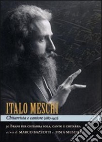 Italo Meschi chitarrista e cantore. 30 brani per chitarra sola, canto e chitarra libro di Meschi T. (cur.); Bazzotti M. (cur.)