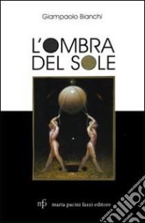 L'ombra del sole. Trent'anni di vita in bianco e nero libro di Bianchi Giampaolo