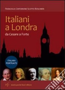 Italiani a Londra. Da Cesare a Forte. Ediz. italiana e inglese libro di Centurione Scotto Boschieri F.