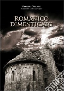 Romanico dimenticato. Documenti fotografici e schede descrittive di dodici chiese medioevalii della diocesi di Lucca libro di Concioni Graziano; Ghilarducci Giuseppe