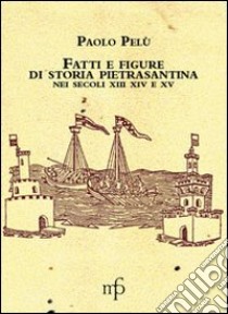 Fatti e figure della vita economica di Pietrasanta nei secoli XIII-XIv-XV libro di Pelù Paolo