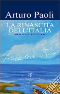 La rinascita dell'Italia. Messaggio ai giovani libro di Paoli Arturo