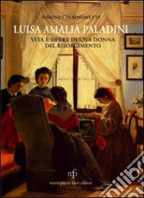 Luisa Amalia Paladini. Vita e opere di una donna del Risorgimento libro di Simonetti Simonetta