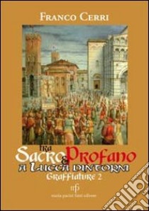 Tra sacro e profano a Lucca e dintorni. Graffiature 2 libro di Cerri Franco