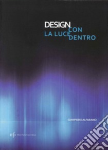 Design con la luce dentro. Ediz. illustrata libro di Alfarano Gianpiero