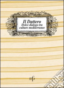 Il dattero. Dolce dialogo tra culture mediterranee libro