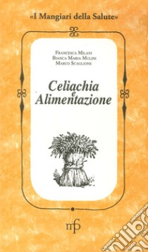 Celiachia e alimentazione libro di Milani Francesca; Mulini Bianca M.; Scaglione Marco