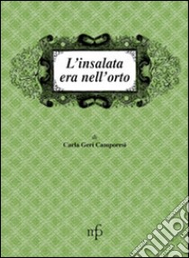 L'insalata era nell'orto libro di Geri Camporesi Carla