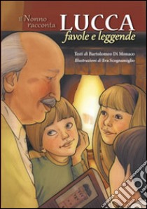 Lucca favole e leggende. Il nonno racconta libro di Di Monaco Bartolomeo