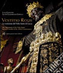 Vestitio Regis. La vestizione del Volto Santo di Lucca. Ediz. italiana e inglese libro di Lazzareschi Cervelli Iacopo