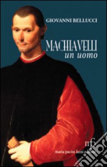 Machiavelli, un uomo libro di Bellucci Giovanni