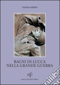 Bagni di Lucca nella grande guerra libro di Sereni Natalia