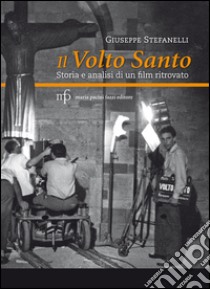 Il volto santo. Storia e analisi di un film ritrovato libro di Stefanelli Giuseppe