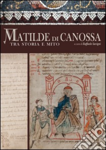 Matilde di Canossa tra storia e mito. Ediz. illustrata libro di Savigni R. (cur.)