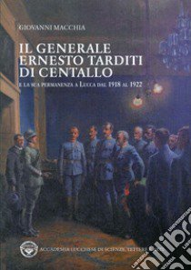 Il generale Ernesto Tarditi di Centallo e la sua permanenza a Lucca dal 1918 al 1922 libro di Macchia Giovanni