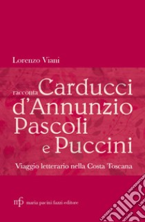 Lorenzo Viani racconta Carducci, D'Annunzio, Pascoli e Puccini. Viaggio letterario nella costa toscana libro di Viani Lorenzo; Marsili M. (cur.)