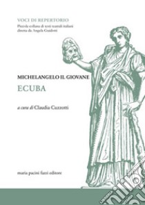 Ecuba libro di Buonarroti Michelangelo il Giovane; Cuzzotti C. (cur.)