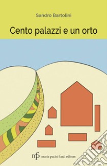 Cento palazzi e un orto libro di Bartolini Sandro