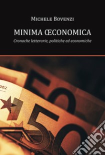 Minima oeconomica. Cronache letterarie, politiche ed economiche libro di Bovenzi Michele