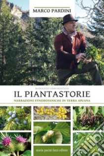 Il piantastorie. Narrazioni etnobotaniche in terra apuana libro di Pardini Marco