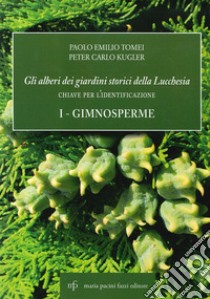 Gli alberi dei giardini storici della Lucchesia Chiave per l'identificazione. Vol. 1: Gimnosperme libro di Tomei Paolo Emilio; Kugler Peter Carlo