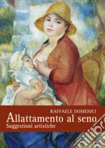 Allattamento al seno. Suggestioni artistiche libro di Domenici Raffaele