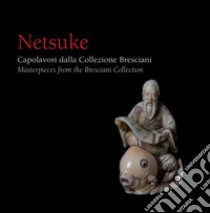 Netsuke. Capolavori dalla Collezione Bresciani-Masterpieces from the Bresciani Collection. Ediz. illustrata libro di Bresciani E. (cur.)