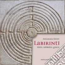 Labirinti. Mito, simbolo, gioco. Ediz. illustrata libro di Giusti Annamaria