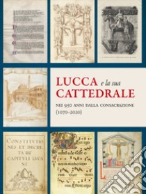 Lucca e la sua Cattedrale nei 950 anni dalla consacrazione (1070-2020) libro di Unfer Verre Gaia Elisabetta; Bagnai Losacco V. (cur.); Cappellini V. (cur.); Rossi T. M. (cur.)