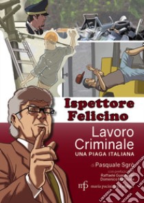 Ispettore Felicino. Lavoro criminale, una piaga italiana libro di Sgrò Pasquale