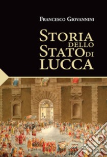 Storia dello Stato di Lucca libro di Giovannini Francesco