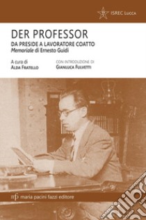 Der professor. Da preside a lavoratore coatto. Il memoriale di Ernesto Guidi libro di Guidi Ernesto; Fratello A. (cur.)