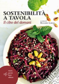 Sostenibilità a tavola. Il cibo del domani libro di Larco R. (cur.)