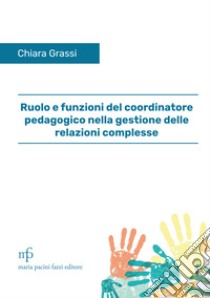 Ruolo e funzioni del coordinatore pedagogico nella gestione delle relazioni complesse libro di Grassi Chiara