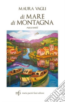 Di mare, di montagna libro di Vagli Maura