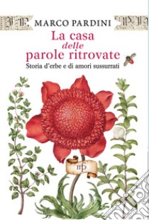 La casa delle parole ritrovate. Storia di erbe e di amori sussurrati libro di Pardini Marco