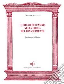 Il sogno dell'amata nella lirica del Rinascimento libro di Acucella Cristina