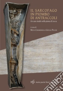 Il sarcofago di piombo di Antraccoli. Un caso studio nella piana di Lucca libro di Neva C. (cur.); Picchi G. (cur.)