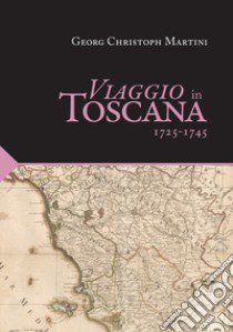 Viaggio in Toscana. 1725-1745 libro di Martini Georg Christoph