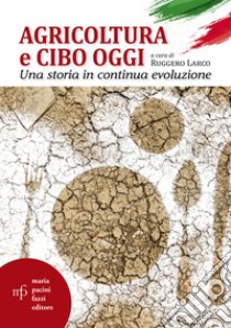 Agricoltura e cibo oggi. Una storia in continua evoluzione libro di Larco R. (cur.)