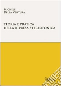 Teoria e pratica della ripresa stereofonica libro di Della Ventura Michele