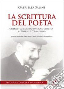 La scrittura del poeta. Un'inedita rivisitazione grafologica su Gabriele D'Annunzio libro di Salini Gabriella