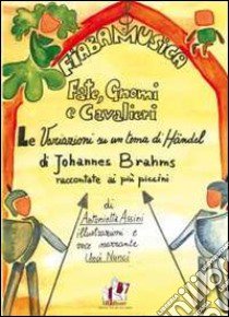 Fate, gnomi e cavalieri. La variazioni su un tema di Handel di Johannes Brahms. Raccontate au più piccini. Con CD Audio libro di Assini Antonietta