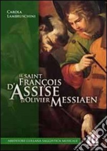 Il «Saint François d'Assise» di Olivier Messiaen libro di Lambruschini Carola